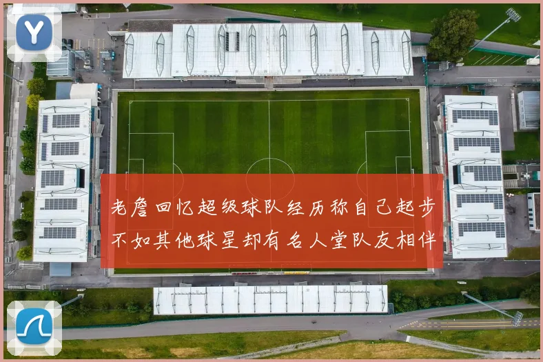 老詹回忆超级球队经历称自己起步不如其他球星却有名人堂队友相伴